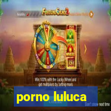 porno luluca